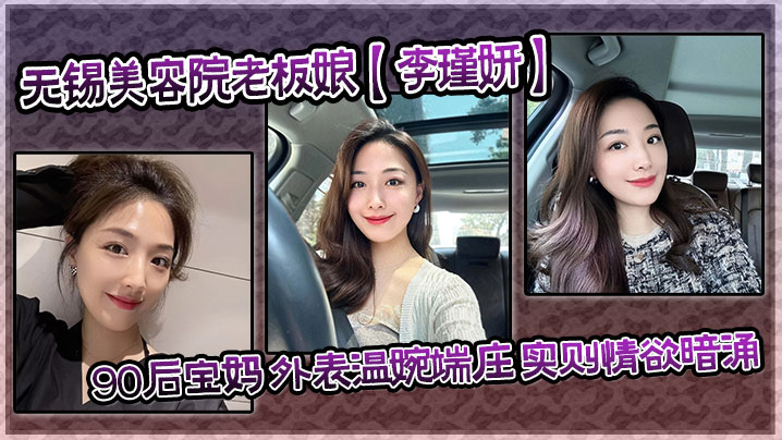 泄密流出无锡美容院老板娘李瑾妍90后宝妈外表温婉端庄实则情欲暗涌